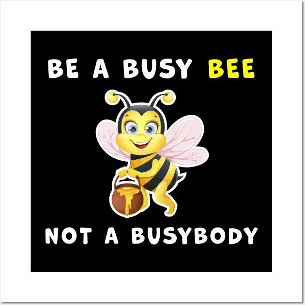 Be a Busy Bee, Not a Busybody funny graphic T-shirt Wall Art by Cat In Orbit ®